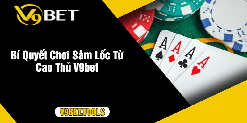 Bí Quyết Chơi Sâm Lốc Từ Cao Thủ V9bet