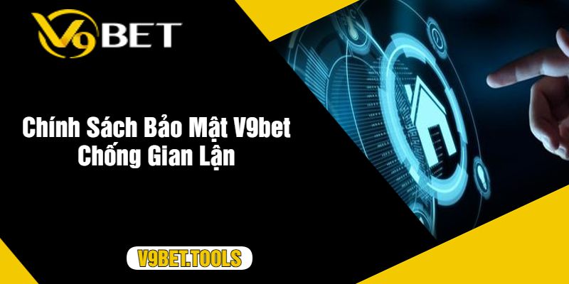 Chính Sách Bảo Mật V9bet Chống Gian Lận