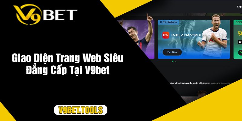 Giao Diện Trang Web Siêu Đẳng Cấp Tại V9bet