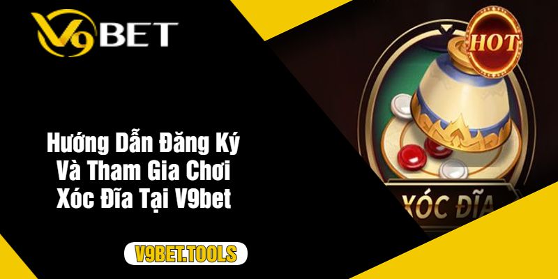 Hướng Dẫn Đăng Ký Và Tham Gia Chơi Xóc Đĩa Tại V9bet