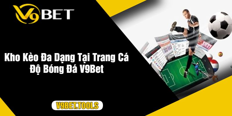 Kho Kèo Đa Dạng Tại Trang Cá Độ Bóng Đá V9Bet