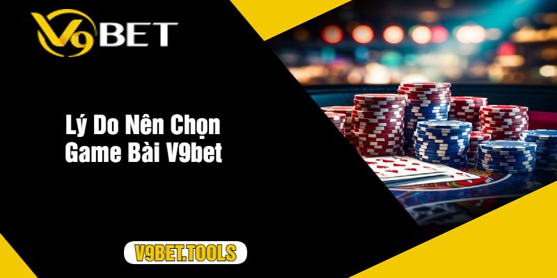 Lý Do Nên Chọn Game Bài V9bet