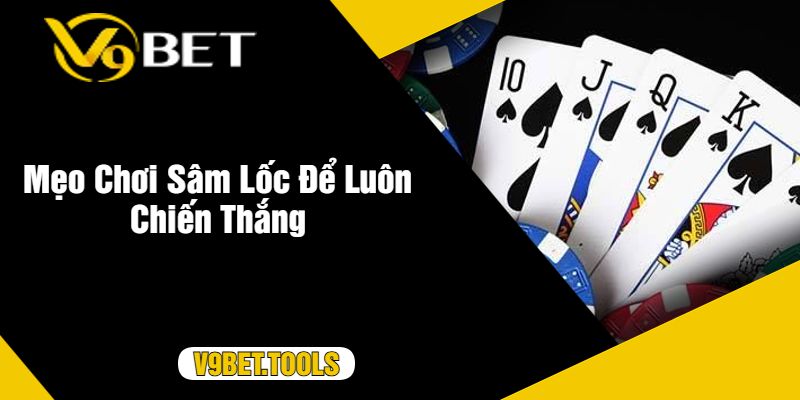 Mẹo Chơi Sâm Lốc Để Luôn Chiến Thắng