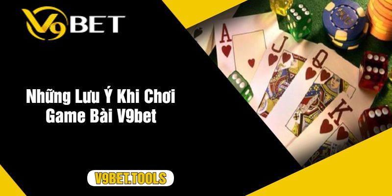 Những Lưu Ý Khi Chơi Game Bài V9bet