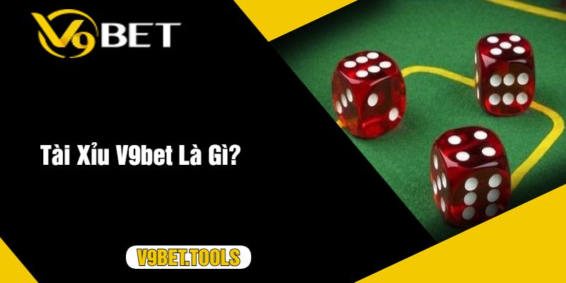 Tài Xỉu V9bet Là Gì?